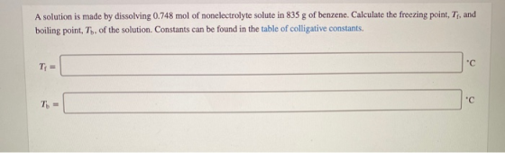 A solution is made by dissolving 0.748 mol of nonelectrolyte solute in 835 g of benzene. Calculate the freezing point, T., an