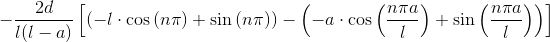 -\frac{2d}{l(l-a)}\left [\left ( -l\cdot \cos \left (n\pi \right )+ \sin \left (n\pi \right ) \right )-\left ( -a\cdot \cos \left (\frac{n\pi a}{l} \right )+ \sin \left (\frac{n\pi a}{l} \right ) \right ) \right ]
