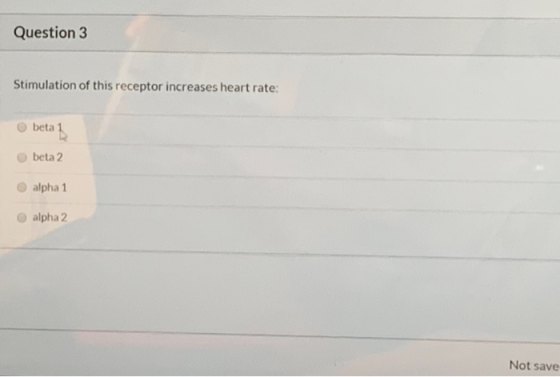 Question 3 Stimulation of this receptor increases heart rate: beta 1 beta 2 alpha 1 alpha 2 Not save