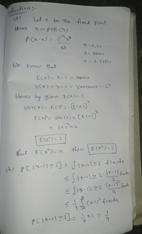 soluation :- a) Let & be the fixed point Hence X~POB (A) P (x-x) = 1=0, 1,2.. th 2 a = Mean e=2.71821 We know that E(X)=2=1=