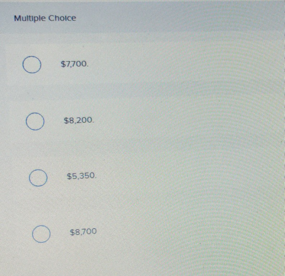 Multiple Cholce $7,700. $8,200. $5,350. $8,700
