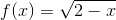 f(x) =\sqrt{2-x}