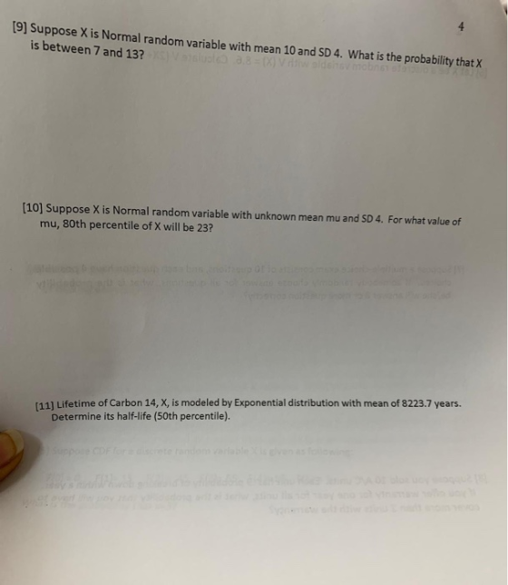 9] Suppose X is Normal random variable with mean 10 and SD 4. What is the probability that X is between 7 and 13? [10] Suppos
