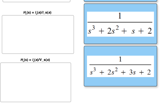 H,(s) = 1,(s)/l_s(s) 3 S + 252 + s + 2 H,(s) = 1,(s)/V_s(s) 1 $3 + 2s2 + 3s + 2