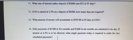 11. What rate of interest makes deposit of $2000 cam $22 in 91 days? 12. If 45 is earned at 2.5% on a deposit of $4500, how m