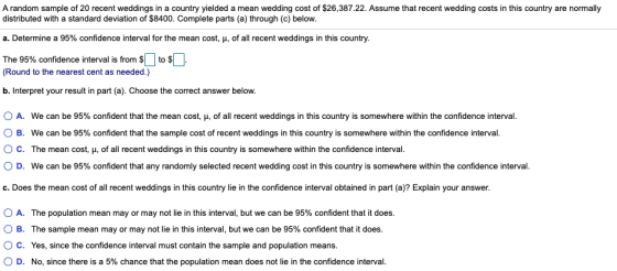 A random sample of 20 recent weddings in a country yielded a mean wedding cost of $26,387.22. Assume that recent wedding cost
