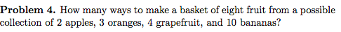 Problem 4. How many ways to make a basket of eight fruit from a possible collection of 2 apples, 3 oranges, 4 grapefruit, and