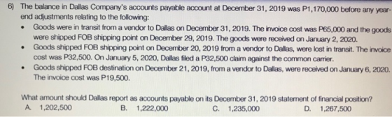 6) The balance in Dallas Companys accounts payable account at December 31, 2019 was P1,170,000 before any year- end adjustme