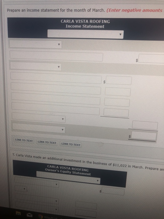 Prepare an income statement for the month of March. (Enter negative amounts CARLA VISTA ROOFING Income Statement LINK TO TEXT
