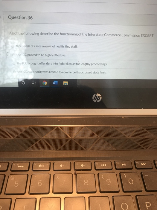 Question 36 All of the following describe the functioning of the Interstate Commerce Commission EXCEPT thousands of cases ove