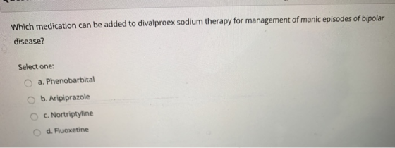 Which medication can be added to divalproex sodium therapy for management of manic episodes of bipolar disease? Select one: 0