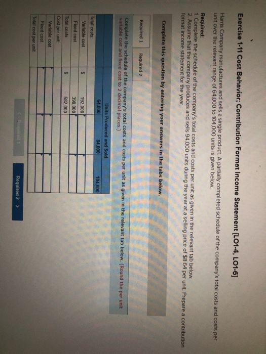 Exercise 1-11 Cost Behavior; Contribution Format Income Statement [LO1-4, LO1-6] Harris Company manufactures and sells a sing