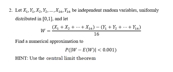 Let X1, Y.X2, ½, distributed in [0,1], and let ,X16, Y16 be independent random variables, uniformly 2. 16 Find a numerical ap