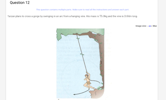 Question 12 This question contains multiple parts. Make sure to read all the instructions and answer each part. Tarzan plans