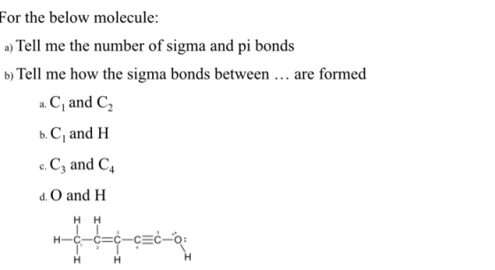 For the below molecule: a) Tell me the number of sigma and pi bonds b) Tell me how the sigma bonds between ... are formed a.