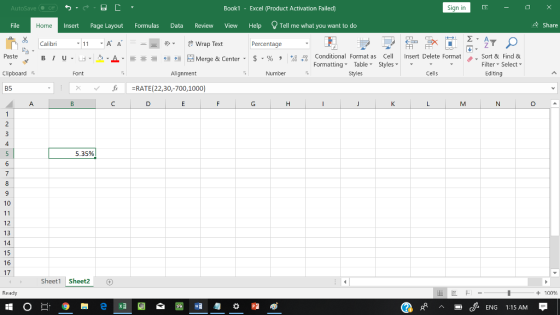 Sign in Book1 - Excel 《Product Activation Failed) AutoSave 수 Share File Insert Page Layout Formulas Data Review View Help Tell me what you want to do Home Wrap Text Percentage 田FF Calibri Conditional Fornat as Cell Insert Delete Fornat FormattingTable Styles- 、. Sort & Find & Editing : Filter Select Paste u . 녀 . 2.A 호 들經垣@werge & Center-5 . % , Styles Cells Number Alignment Clipboard B5 =RATE(22,30,-700,1000) 5.35% 10 12 13 14 16 17 Sheet1 Shet2 + 100 Ready cENG 1:15 AM