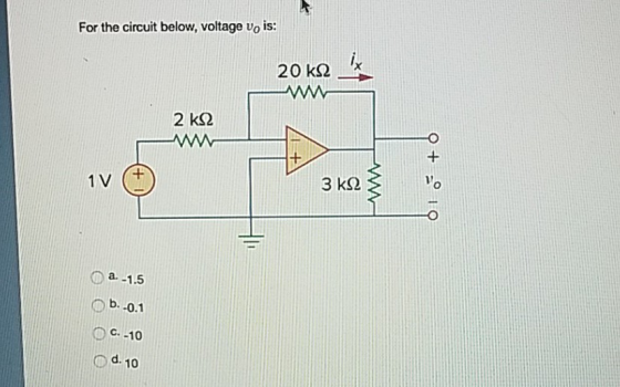 For the circuit below, voltage vo is: 20 k2 ww 2 k2 + 3 kS2 1 V Da-1.5 b.0.1 OC-10 Od.10
