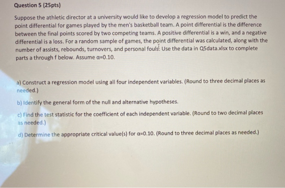 Question 5 (25pts) Suppose the athletic director at a university would like to develop a regression model to predict the poin