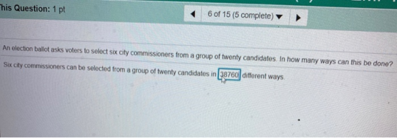 This Question: 1 pt 6 of 15 (5 complete) An election ballot asks voters to select six city commissioners from a group of twen