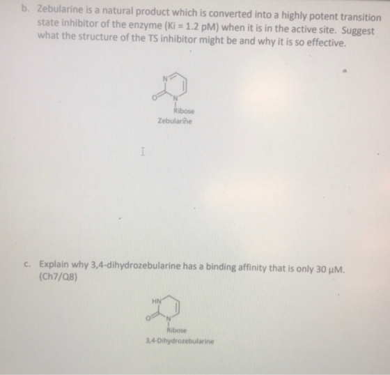 b. Zebularine is a natural product which is converted into a highly potent transition state inhibitor of the enzyme (Ki = 1.2