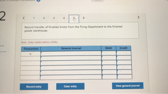 Record transfer of finished bricks from the Firing Department to the finished goods warehouse Note: Enter debits before credi