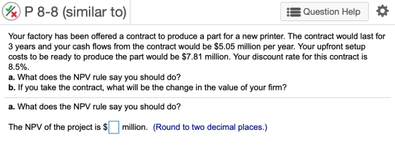%x P 8-8 (similar to) Question Help Your factory has been offered a contract to produce a part for a new printer. The contrac