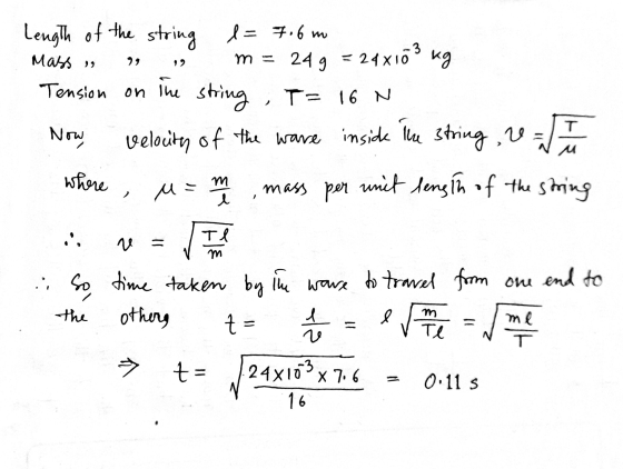 Mass 99 Length of the string l= 7.6 m m = 249 24x103 kg Tension on the string , T = 16 N Now velocity of the ware inside th