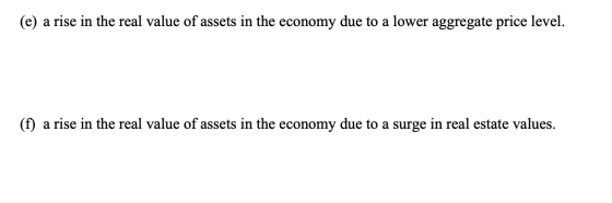 (e) a rise in the real value of assets in the economy due to a lower aggregate price level. (f) a rise in the real value of a
