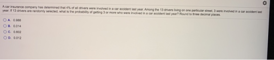 A car insurance company has determined that 4% of all drivers were involved in a car accident last year. Among the 13 drivers