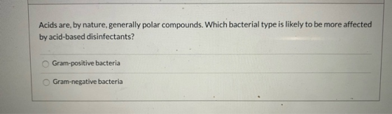 Acids are, by nature, generally polar compounds. Which bacterial type is likely to be more affected by acid-based disinfectan