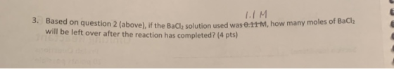 LIM 3. Based on question 2 (above), if the BaCl2 solution used was .1 will be left over after the reaction has completed? (4