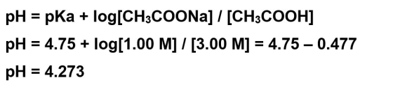 pH = pka + log[CH3COONa] / [CH3COOH] pH = 4.75 + log[1.00 M] / [3.00 M) = 4.75 -0.477 pH = 4.273