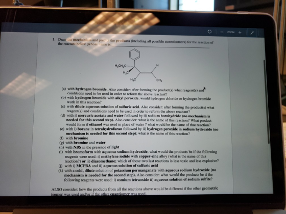 Z0OM 1. Draw the mechanism and predict the products (including all possible stereoisomers) for the reaction of the reactant b