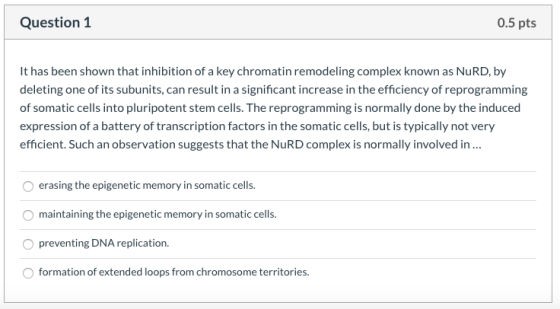 Question 1 0.5 pts It has been shown that inhibition of a key chromatin remodeling complex known as NURD. by deleting one of