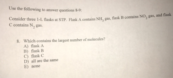 Use the following to answer questions 8-9: Consider three 1-L flasks at STP. Flask A contains NH, gas, flask C contains N, ga