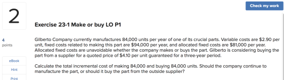 Check my work Exercise 23-1 Make or buy LO P1 4 points Gilberto Company currently manufactures 84,000 units per year of one o