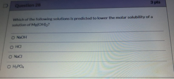3 pts Question 28 Which of the following solutions is predicted to lower the molar solubility of a solution of Mg(OH)2? O NaO