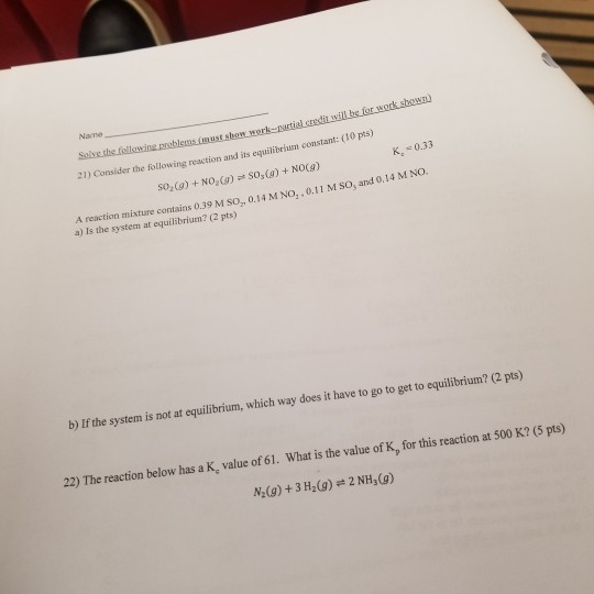 Name must show werk-partia ollowing reaction and its equilibeium constant: (10 pts) so (o) + NO Go) so,(g)+ NOO K. 0.33 A rea