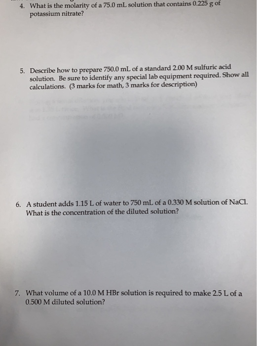 4. What is the molarity of a 75.0 mL solution that contains 0.225 g of potassium nitrate? 5. Describe how to prepare 750.0 mL