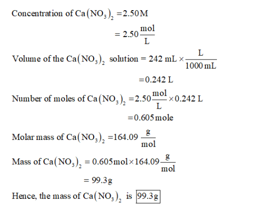 Concentration of Ca(NO3), = 2.50M = 2.50 mo! . . L Volume of the Ca(NO3), solution = 242 mL X: solution = 242 ML * 1000 mL =0