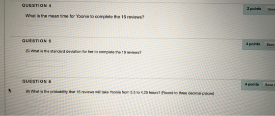 QUESTION 4 2 points Save What is the mean time for Yoonie to complete the 16 reviews? QUESTION 5 4 points Save (5) What is th
