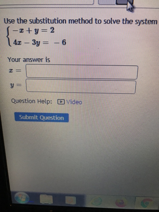 Use the substitution method to solve the system -1+y= 2 41 – 3y = -6 Your answer is y = Question Help: Video Submit Question