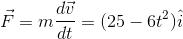 F=m* = (25 – 6t?)