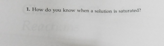 1. How do you know when a solution is saturated?