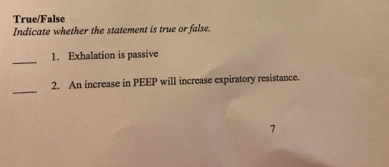 True/False Indicate whether the statement is true or false. 1. Exhalation is passive 2. An increase in PEEP will increase exp