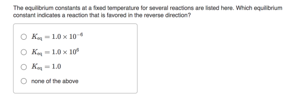 The equilibrium constants at a fixed temperature for several reactions are listed here. Which equilibrium constant indicates