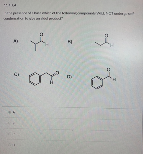 11.10_4 In the presence of a base which of the following compounds WILL NOT undergo self- condensation to give an aldol produ