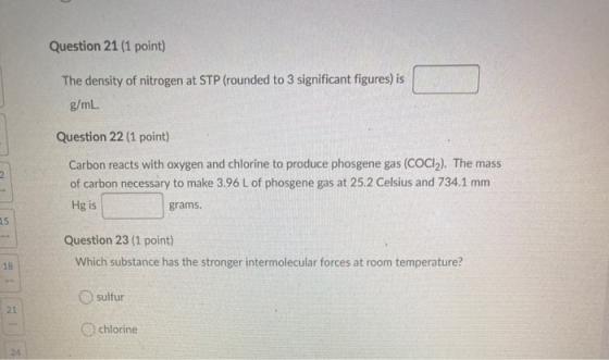 Question 21 (1 point) The density of nitrogen at STP (rounded to 3 significant figures) is g/mL. 2 Question 22 (1 point) Carb
