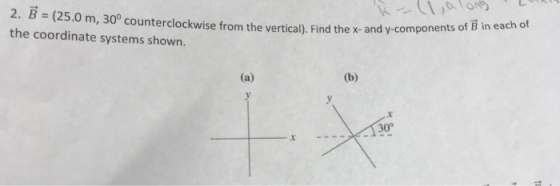 2. B (25.0 m, 30° counterclockwise from the vertical). Find the x- and y-componen the coordinate systems shown. of B in each of 30°