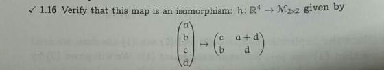 1.16 Verify that this map is an isomorphism: h: R4 M2x2 given by al c a+ d b d